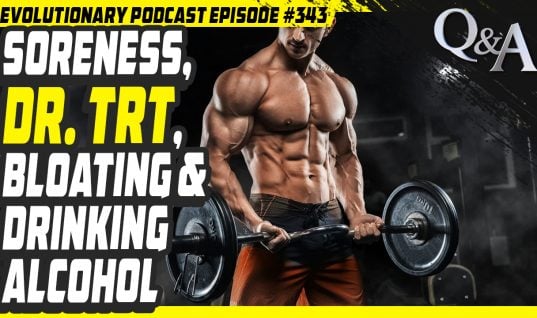 Evolutionary.org Podcast #343-[Q/A] Soreness, Dr. TRT, bloating and drinking alcohol