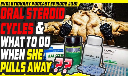 Evolutionary.org Podcast #381 – Oral Steroid cycles and what to do when she pulls away