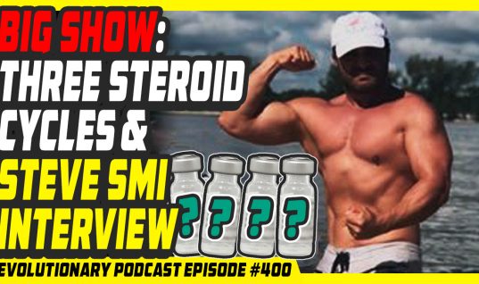 Evolutionary.org Podcast #400 – BIG show: three steroid cycles and Steve Smi interview