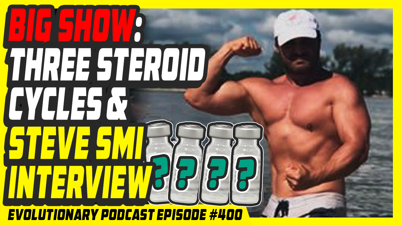 Evolutionary.org-Podcast-400-BIG-show-three-steroid-cycles-and-Steve-Smi-interview.jpg