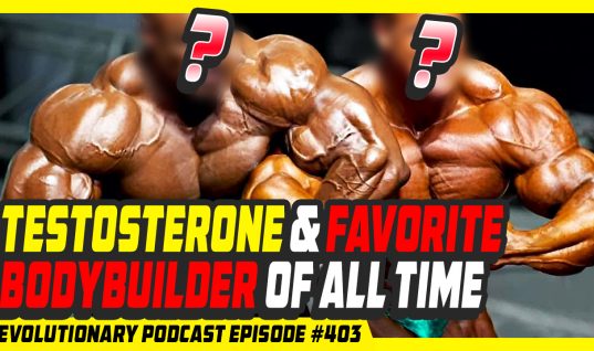 Evolutionary.org Podcast #403 – Testosterone and favorite Bodybuilder of all time